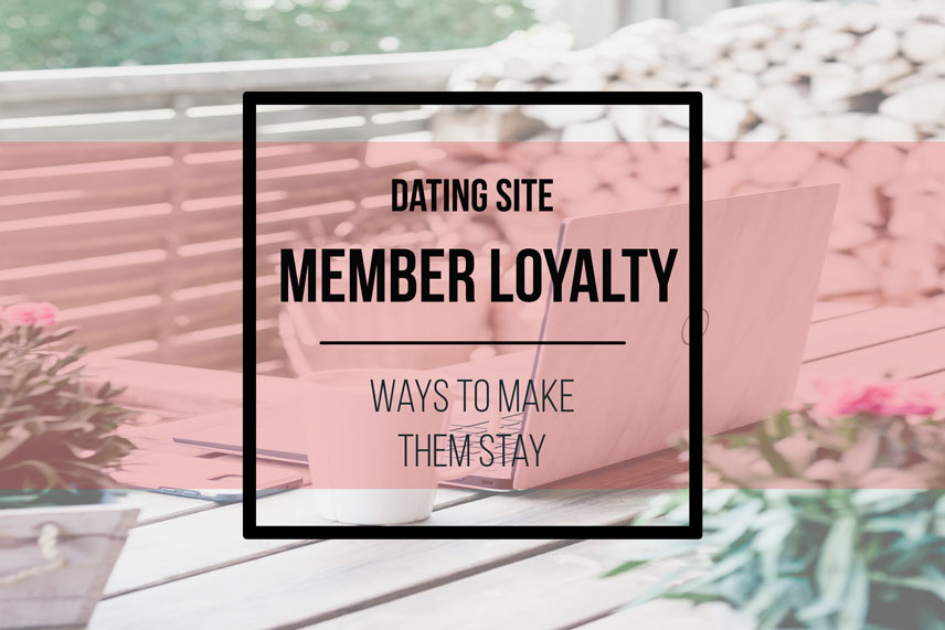 Dating site member loyalty: ways to make them stay