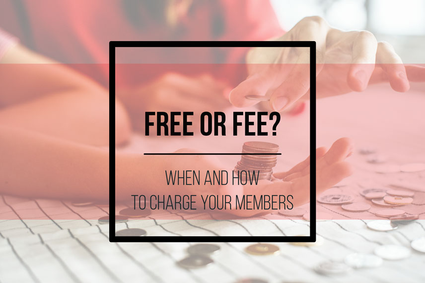 Free or fee: when and how to charge your members