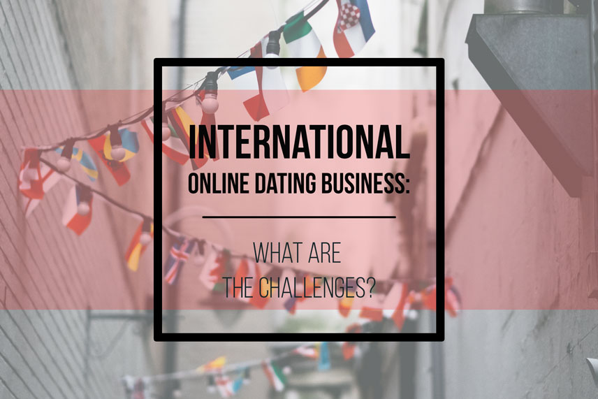 International online dating business: what are the challenges?