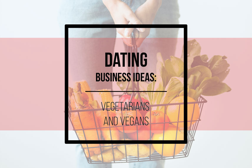 Dating business ideas: vegetarians and vegans