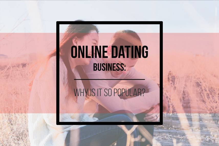 Online dating business: why is it so popular?