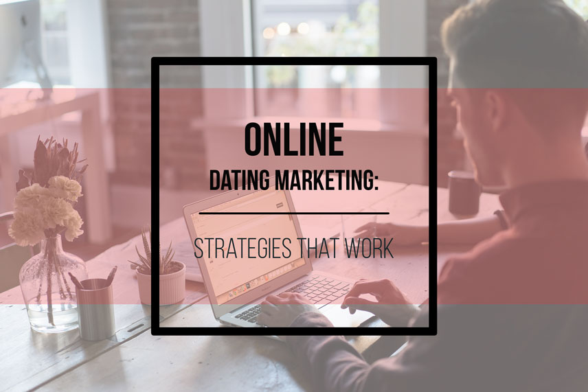Online dating marketing: strategies that work