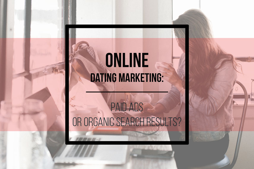 Online dating marketing: paid ads or organic search results?