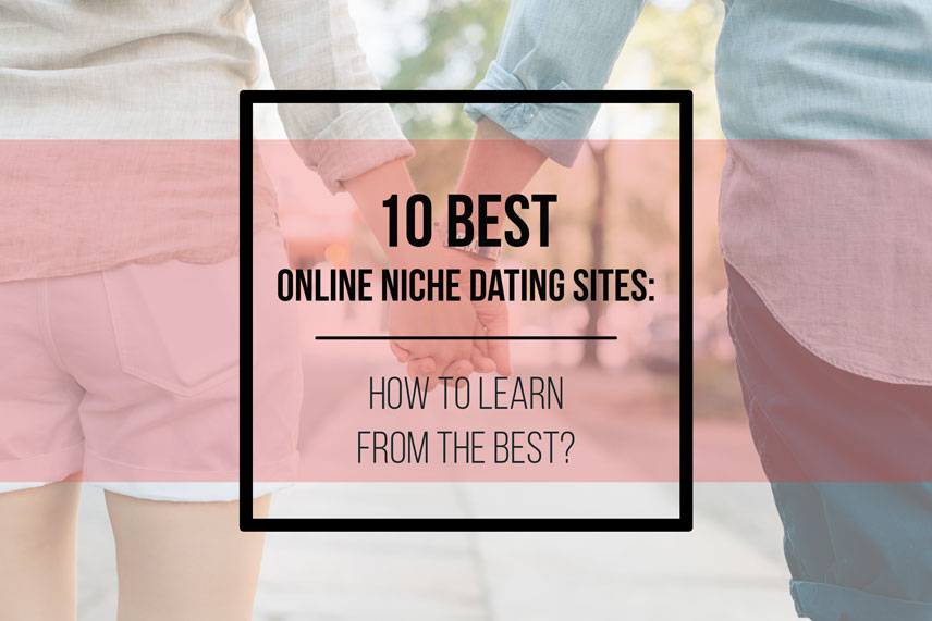 10 best online niche dating sites: how to learn from the best?
