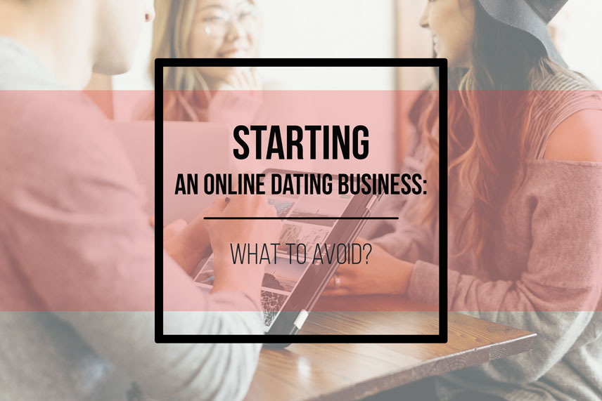 Starting an online dating business: what to avoid?