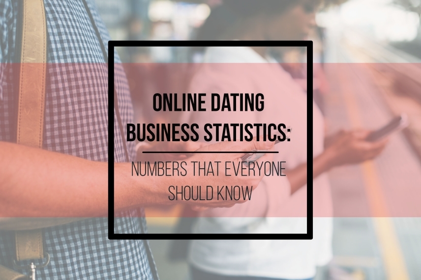 Online dating business statistics: numbers that everyone should know