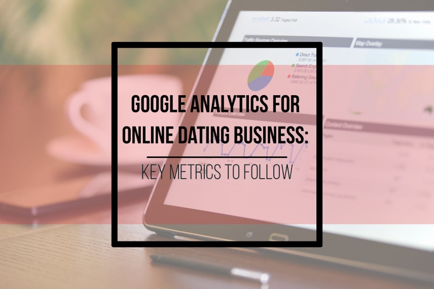 Google Analytics for online dating business: key metrics to follow