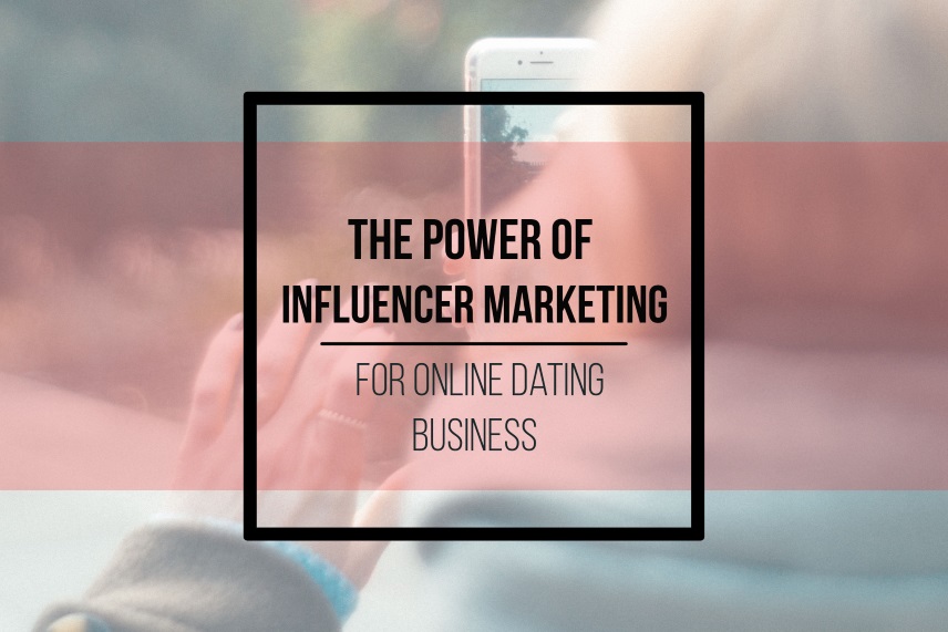 The power of influencer marketing for online dating business