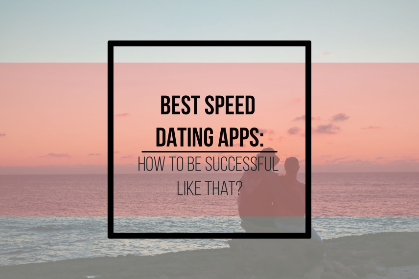 5 best speed dating apps: how to be successful like that?