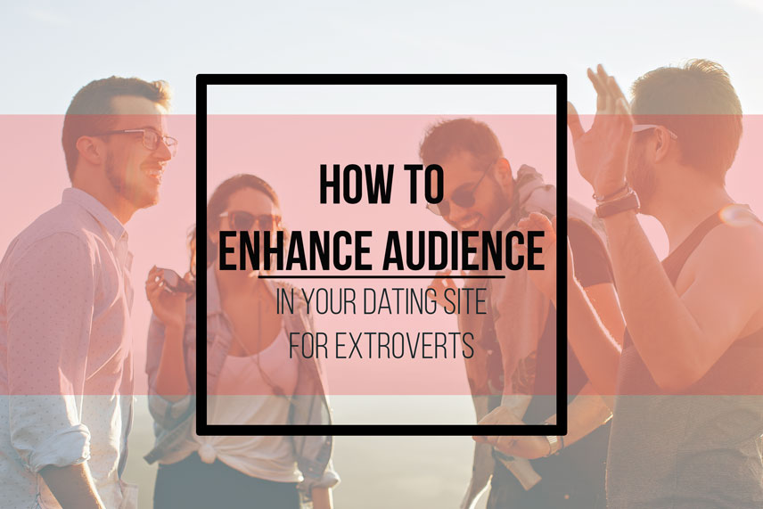 How to enhance audience in your dating site for extroverts