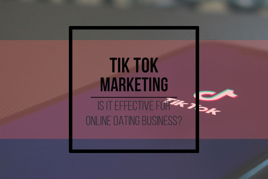 TikTok marketing. Is it effective for online dating business?