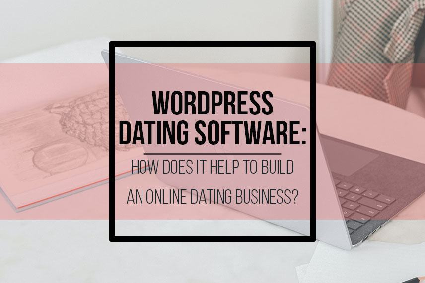 WP Dating Software: how does it help to build an online dating business?